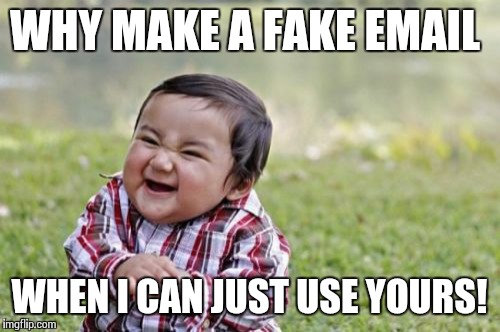Evil Toddler Meme | WHY MAKE A FAKE EMAIL WHEN I CAN JUST USE YOURS! | image tagged in memes,evil toddler | made w/ Imgflip meme maker