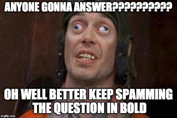 Crazy eyes | ANYONE GONNA ANSWER?????????? OH WELL BETTER KEEP SPAMMING THE QUESTION IN BOLD | image tagged in crazy eyes | made w/ Imgflip meme maker