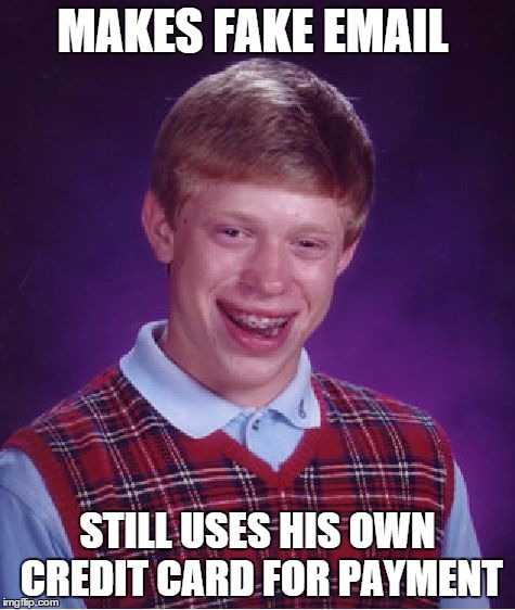 Bad Luck Brian Meme | MAKES FAKE EMAIL STILL USES HIS OWN CREDIT CARD FOR PAYMENT | image tagged in memes,bad luck brian | made w/ Imgflip meme maker
