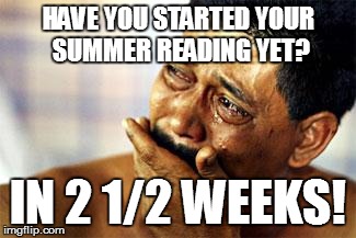 DON'T FORGET! | HAVE YOU STARTED YOUR SUMMER READING YET? IN 2 1/2 WEEKS! | image tagged in school begins in less than a week,summer reading | made w/ Imgflip meme maker