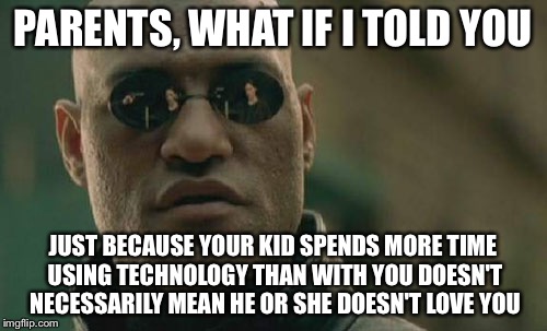 Matrix Morpheus | PARENTS, WHAT IF I TOLD YOU JUST BECAUSE YOUR KID SPENDS MORE TIME USING TECHNOLOGY THAN WITH YOU DOESN'T NECESSARILY MEAN HE OR SHE DOESN'T | image tagged in memes,matrix morpheus | made w/ Imgflip meme maker