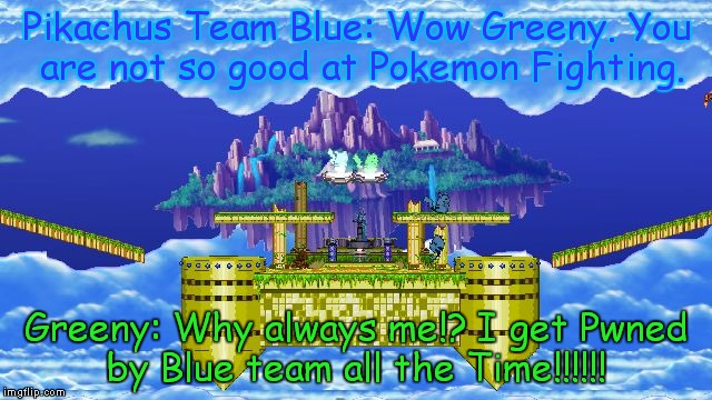 Pikachus Team Blue: Wow Greeny.You are not so good at Pokemon Fighting. Greeny: Why always me!? I get Pwned by Blue team all the Time!!!!!! | image tagged in pikachu brawl | made w/ Imgflip meme maker