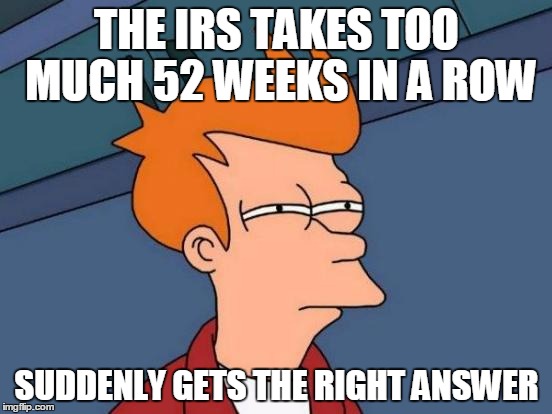 Futurama Fry Meme | THE IRS TAKES TOO MUCH 52 WEEKS IN A ROW SUDDENLY GETS THE RIGHT ANSWER | image tagged in memes,futurama fry | made w/ Imgflip meme maker