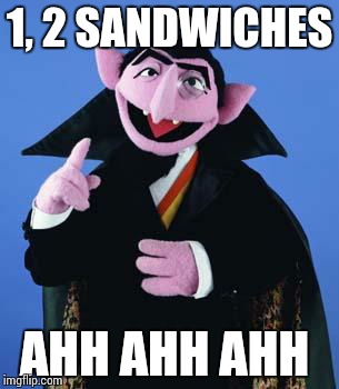 The Count | 1, 2 SANDWICHES AHH AHH AHH | image tagged in the count | made w/ Imgflip meme maker