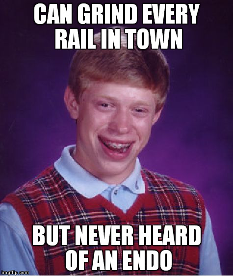 Bad Luck Brian Meme | CAN GRIND EVERY RAIL IN TOWN BUT NEVER HEARD OF AN ENDO | image tagged in memes,bad luck brian | made w/ Imgflip meme maker