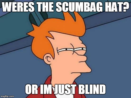 Futurama Fry Meme | WERES THE SCUMBAG HAT? OR IM JUST BLIND | image tagged in memes,futurama fry | made w/ Imgflip meme maker