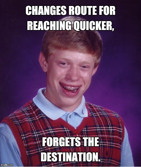 Bad Luck Brian Meme | CHANGES ROUTE FOR REACHING QUICKER, FORGETS THE DESTINATION. | image tagged in memes,bad luck brian | made w/ Imgflip meme maker