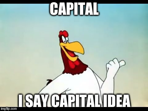 CAPITAL I SAY CAPITAL IDEA | made w/ Imgflip meme maker