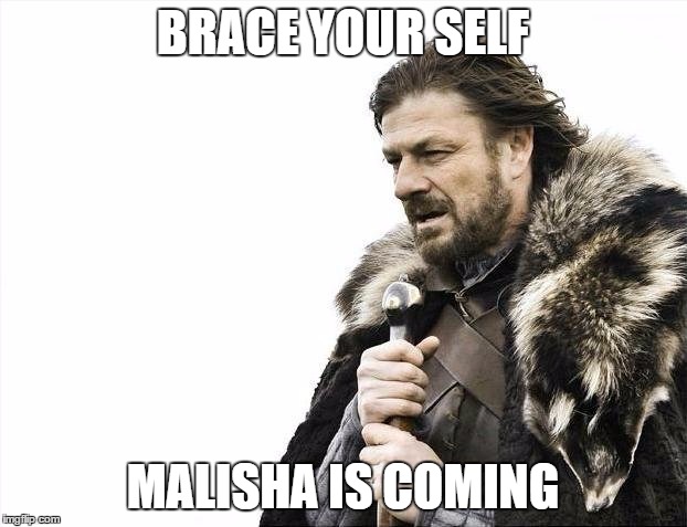 Brace Yourselves X is Coming | BRACE YOUR SELF MALISHA IS COMING | image tagged in memes,brace yourselves x is coming | made w/ Imgflip meme maker