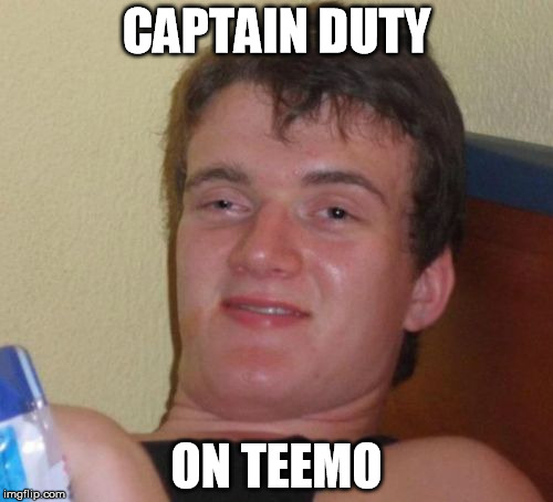 10 Guy | CAPTAIN DUTY ON TEEMO | image tagged in memes,10 guy | made w/ Imgflip meme maker