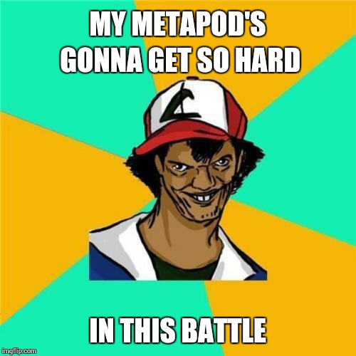 A Long Hard Pokemon Battle | MY METAPOD'S GONNA GET SO HARD IN THIS BATTLE | image tagged in a long hard pokemon battle,hard,dirty mind,pervert,pokemon,slowpoke | made w/ Imgflip meme maker