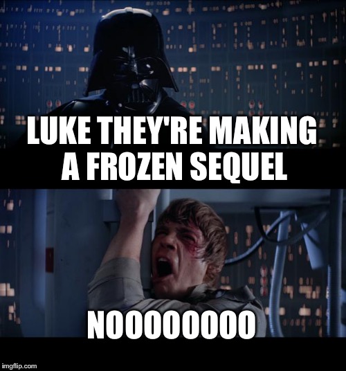 Star Wars No Meme | LUKE THEY'RE MAKING A FROZEN SEQUEL NOOOOOOOO | image tagged in memes,star wars no | made w/ Imgflip meme maker