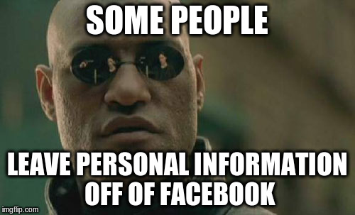 Matrix Morpheus Meme | SOME PEOPLE LEAVE PERSONAL INFORMATION OFF OF FACEBOOK | image tagged in memes,matrix morpheus | made w/ Imgflip meme maker