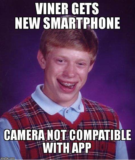 My situation | VINER GETS NEW SMARTPHONE CAMERA NOT COMPATIBLE WITH APP | image tagged in memes,bad luck brian | made w/ Imgflip meme maker
