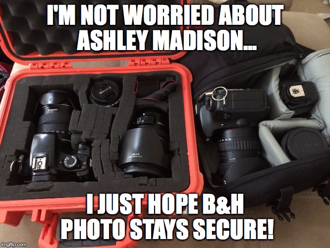 I'M NOT WORRIED ABOUT ASHLEY MADISON... I JUST HOPE B&H PHOTO STAYS SECURE! | image tagged in bh | made w/ Imgflip meme maker