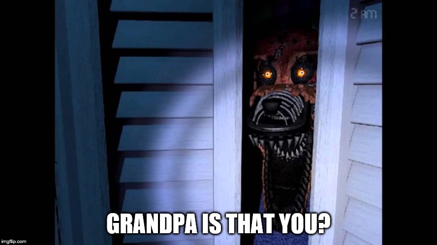 Foxy FNaF 4 | GRANDPA IS THAT YOU? | image tagged in foxy fnaf 4 | made w/ Imgflip meme maker