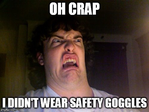 Oh No Meme | OH CRAP I DIDN'T WEAR SAFETY GOGGLES | image tagged in memes,oh no | made w/ Imgflip meme maker