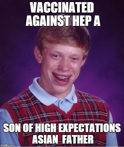 Bad Luck Brian Meme | VACCINATED AGAINST HEP A SON OF HIGH EXPECTATIONS ASIAN 
FATHER | image tagged in memes,bad luck brian | made w/ Imgflip meme maker