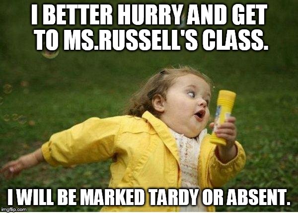 Chubby Bubbles Girl Meme | I BETTER HURRY AND GET TO MS.RUSSELL'S CLASS. I WILL BE MARKED TARDY OR ABSENT. | image tagged in memes,chubby bubbles girl | made w/ Imgflip meme maker