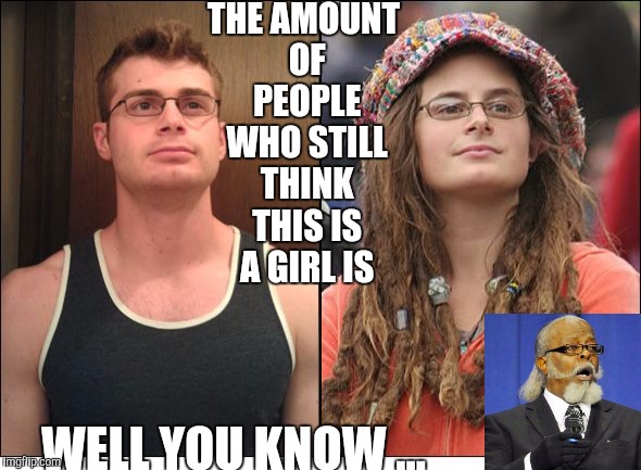 Smh | THE AMOUNT OF PEOPLE WHO STILL THINK THIS IS A GIRL IS WELL YOU KNOW ... | image tagged in college liberal,too damn high | made w/ Imgflip meme maker