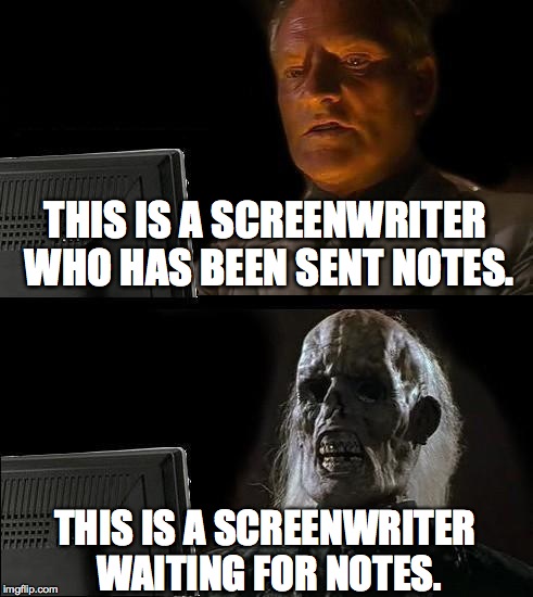 I'll Just Wait Here Meme | THIS IS A SCREENWRITER WHO HAS BEEN SENT NOTES. THIS IS A SCREENWRITER WAITING FOR NOTES. | image tagged in memes,ill just wait here | made w/ Imgflip meme maker