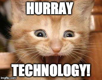 Excited Cat Meme | HURRAY TECHNOLOGY! | image tagged in memes,excited cat | made w/ Imgflip meme maker