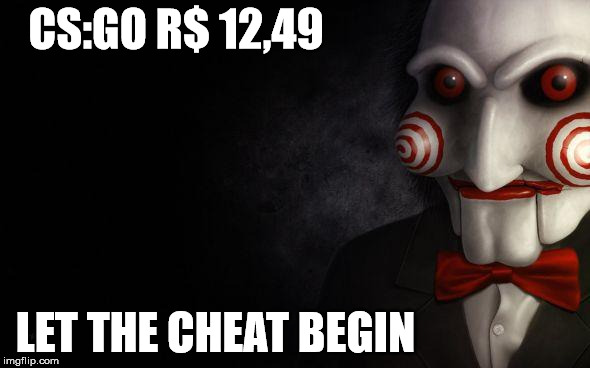 Jigsaw | CS:GO R$ 12,49 LET THE CHEAT BEGIN | image tagged in jigsaw | made w/ Imgflip meme maker