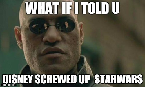 Matrix Morpheus | WHAT IF I TOLD U DISNEY SCREWED UP  STARWARS | image tagged in memes,matrix morpheus | made w/ Imgflip meme maker