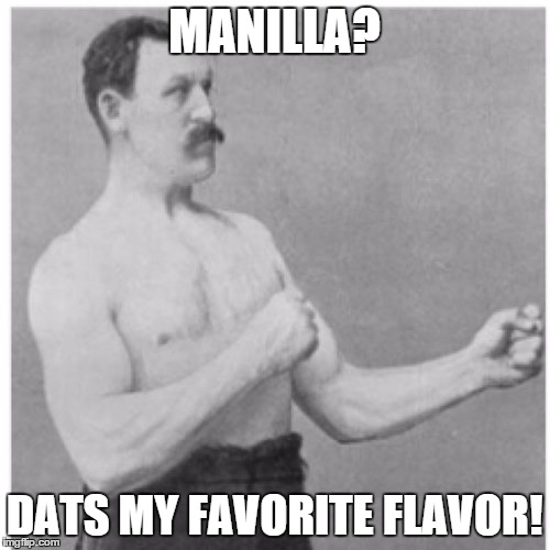 MANILLA? DATS MY FAVORITE FLAVOR! | made w/ Imgflip meme maker