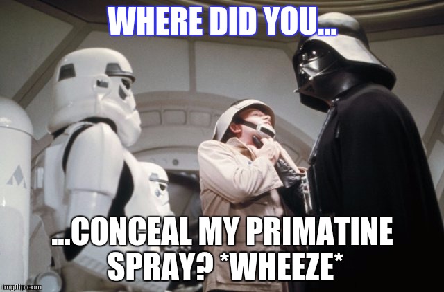 humor | WHERE DID YOU... ...CONCEAL MY PRIMATINE SPRAY? *WHEEZE* | image tagged in humo | made w/ Imgflip meme maker