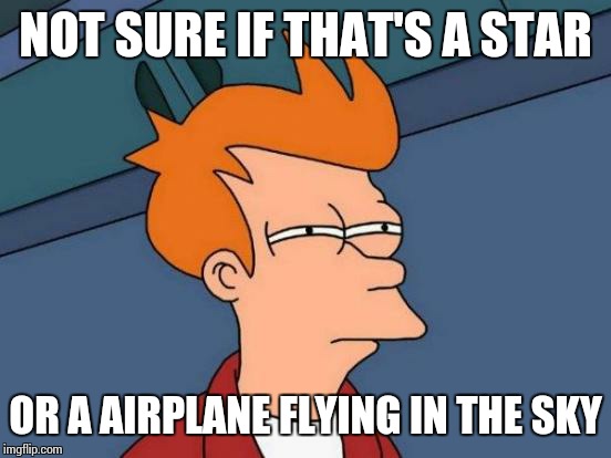 When I see a star/airplane in the sky | NOT SURE IF THAT'S A STAR OR A AIRPLANE FLYING IN THE SKY | image tagged in memes,futurama fry,the sky | made w/ Imgflip meme maker