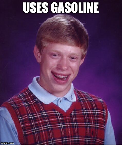 Bad Luck Brian Meme | USES GASOLINE | image tagged in memes,bad luck brian | made w/ Imgflip meme maker
