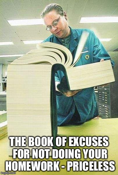 The good book...  | THE BOOK OF EXCUSES FOR NOT DOING YOUR HOMEWORK - PRICELESS | image tagged in words that offend liberals,memes | made w/ Imgflip meme maker