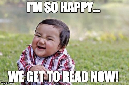 Evil Toddler | I'M SO HAPPY... WE GET TO READ NOW! | image tagged in memes,evil toddler | made w/ Imgflip meme maker