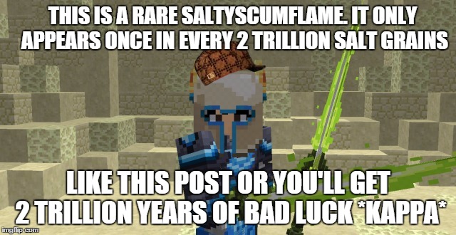 THIS IS A RARE SALTYSCUMFLAME. IT ONLY APPEARS ONCE IN EVERY 2 TRILLION SALT GRAINS LIKE THIS POST OR YOU'LL GET 2 TRILLION YEARS OF BAD LUC | made w/ Imgflip meme maker