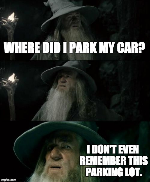 I saw an old guy in the Walmart parking lot that looked like this. Helped him find his car, but also had to make a meme about it | WHERE DID I PARK MY CAR? I DON'T EVEN REMEMBER THIS PARKING LOT. | image tagged in memes,confused gandalf | made w/ Imgflip meme maker
