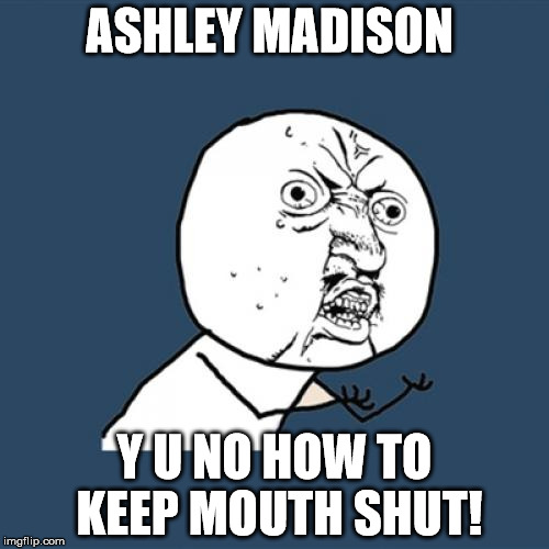 Just when you think you can trust someone with personal details about your affair... | ASHLEY MADISON Y U NO HOW TO KEEP MOUTH SHUT! | image tagged in memes,y u no | made w/ Imgflip meme maker