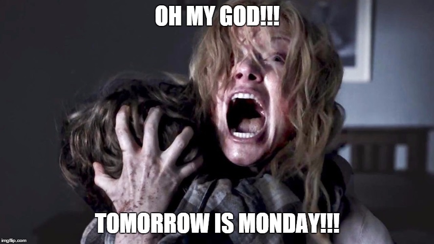 OMG MONDAY | OH MY GOD!!! TOMORROW IS MONDAY!!! | image tagged in monday,mondays | made w/ Imgflip meme maker