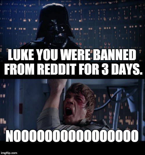 Star Wars No | LUKE YOU WERE BANNED FROM REDDIT FOR 3 DAYS. NOOOOOOOOOOOOOOOO | image tagged in memes,star wars no | made w/ Imgflip meme maker