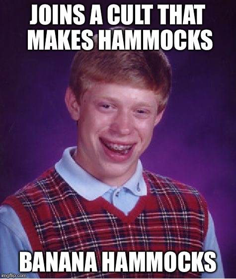 Bad Luck Brian Meme | JOINS A CULT THAT MAKES HAMMOCKS BANANA HAMMOCKS | image tagged in memes,bad luck brian | made w/ Imgflip meme maker
