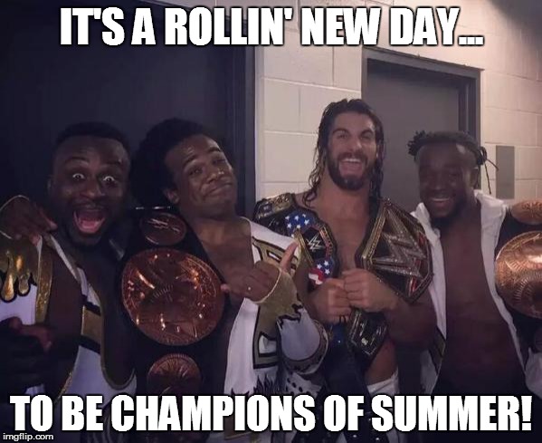 Summer Of Champions | IT'S A ROLLIN' NEW DAY... TO BE CHAMPIONS OF SUMMER! | image tagged in wwe,seth rollins,new day,summerslam,kofi kingston,big e | made w/ Imgflip meme maker