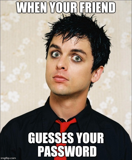 Shocked Billy Joe | WHEN YOUR FRIEND GUESSES YOUR PASSWORD | image tagged in shocked billy joe | made w/ Imgflip meme maker