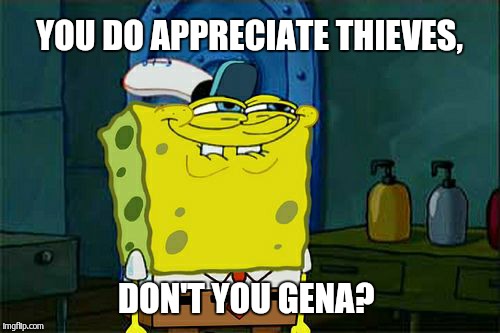 Don't You Squidward Meme | YOU DO APPRECIATE THIEVES, DON'T YOU GENA? | image tagged in memes,dont you squidward | made w/ Imgflip meme maker