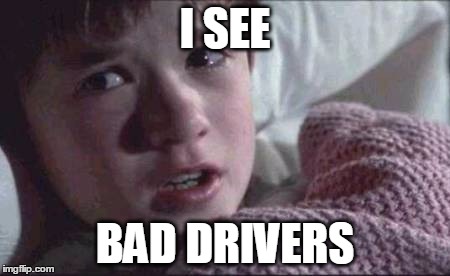 I See Dead People Meme | I SEE BAD DRIVERS | image tagged in memes,i see dead people | made w/ Imgflip meme maker