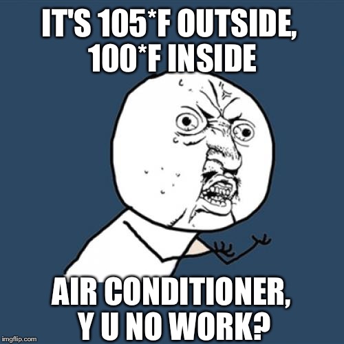 Y U No | IT'S 105*F OUTSIDE, 100*F INSIDE AIR CONDITIONER, Y U NO WORK? | image tagged in memes,y u no | made w/ Imgflip meme maker