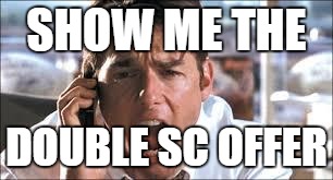 Show me the money | SHOW ME THE DOUBLE SC OFFER | image tagged in show me the money | made w/ Imgflip meme maker
