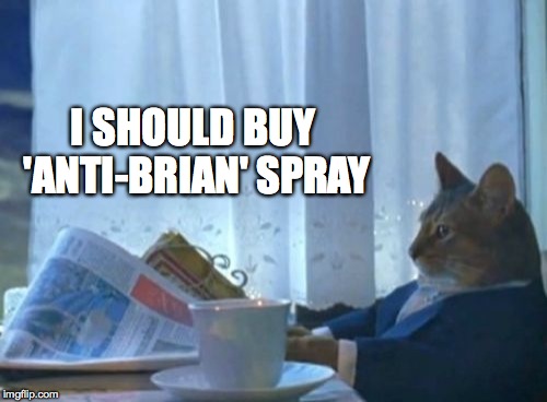 I Should Buy A Boat Cat Meme | I SHOULD BUY 'ANTI-BRIAN' SPRAY | image tagged in memes,i should buy a boat cat | made w/ Imgflip meme maker