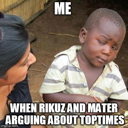 Third World Skeptical Kid Meme | ME WHEN RIKUZ AND MATER ARGUING ABOUT TOPTIMES | image tagged in memes,third world skeptical kid | made w/ Imgflip meme maker