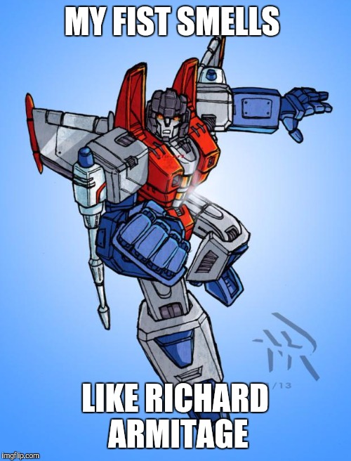 Transformers Starscream | MY FIST SMELLS LIKE RICHARD ARMITAGE | image tagged in transformers starscream | made w/ Imgflip meme maker