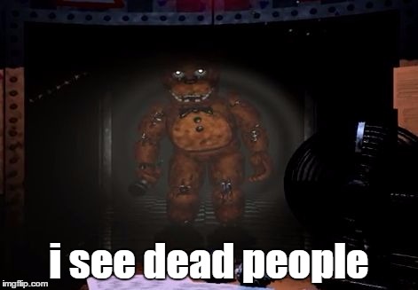 i see dead people | image tagged in i see x,fnaf | made w/ Imgflip meme maker